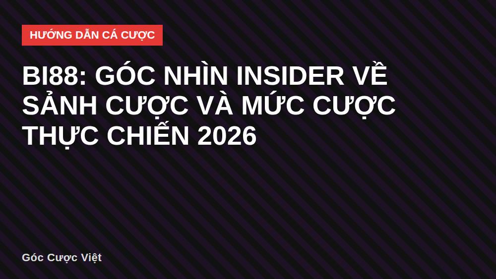 Bi88: Góc Nhìn Insider Về Sảnh Cược Và Mức Cược Thực Chiến 2026