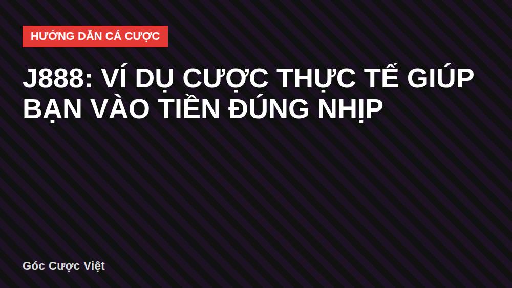 J888: Ví dụ cược thực tế giúp bạn vào tiền đúng nhịp
