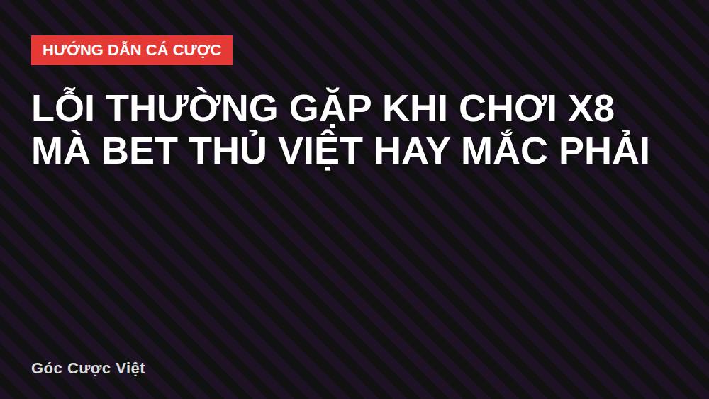Lỗi thường gặp khi chơi x8 mà bet thủ Việt hay mắc phải