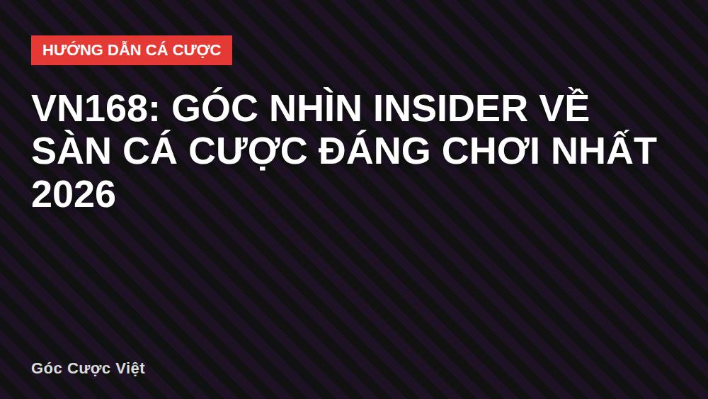 vn168: Góc Nhìn Insider Về Sàn Cá Cược Đáng Chơi Nhất 2026